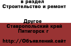  в раздел : Строительство и ремонт » Другое . Ставропольский край,Пятигорск г.